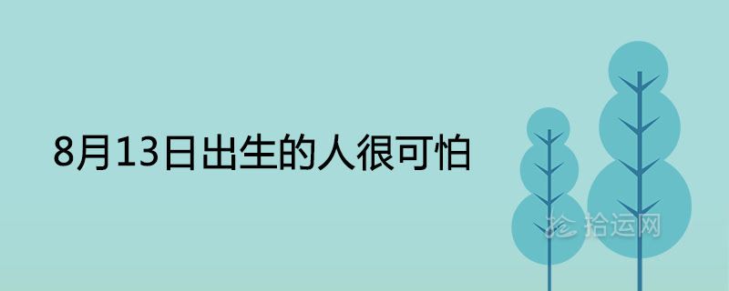 8월 13일에 태어난 사람이 무서운 이유